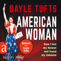 Galye Tufts. American Women - How I lost my Heimat und found my Zuhause (Gek?rzt)