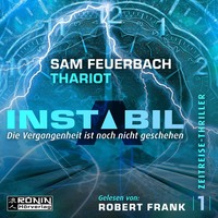 Sam Feuerbach. Die Vergangenheit ist noch nicht geschehen - Instabil, Band 1 (Ungek?rzt)