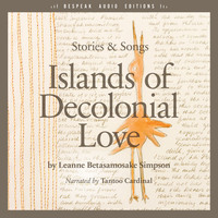Leanne Betasamosake Simpson. Islands of Decolonial Love - Stories & Songs (Unabridged)