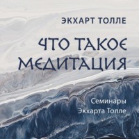 Экхарт Толле. Что такое медитация