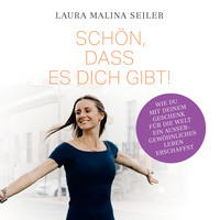 Laura Malina Seiler. Sch?n, dass es dich gibt! - Wie du mit deinem Geschenk f?r die Welt ein au?ergew?hnliches Leben erschaffst (Ungek?rzt)