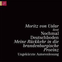 Moritz von Uslar. Nochmal Deutschboden - Meine R?ckkehr in die brandenburgische Provinz (ungek?rzt)
