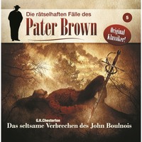 Markus Winter. Die r?tselhaften F?lle des Pater Brown, Folge 5: Das seltsame Verbrechen des John Boulnois