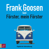 Frank Goosen. F?rster, mein F?rster (ungek?rzt)
