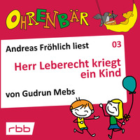 Gudrun Mebs. Ohrenb?r - eine OHRENB?R Geschichte, Folge 3: Herr Leberecht kriegt ein Kind (H?rbuch mit Musik)