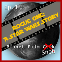 Johannes Schmidt. Planet Film Snob, PFS Episode 1: Rogue One - A Star Wars Story