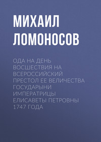 Михаил Ломоносов. Ода на день восшествия на всероссийский престол ее величества государыни императрицы Елисаветы Петровны 1747 года