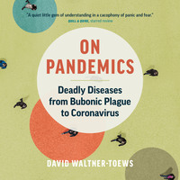 David Waltner-Toews. On Pandemics - Deadly Diseases from Bubonic Plague to Coronavirus (Unabridged)