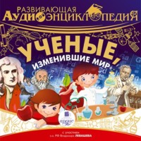 . Развивающая аудиоэнциклопедия. Учёные, изменившие мир