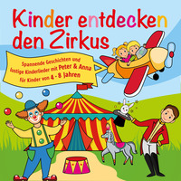 . Kinder entdecken den Zirkus, Folge 5 - Spannende Geschichten und lustige Kinderlieder mit Peter und Anna f?r Kinder von 4-8 Jahren (H?rspiel mit Musik)