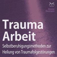 Franziska Diesmann. Trauma Arbeit - Selbstberuhigungsmethoden zur Heilung von Traumafolgest?rungen