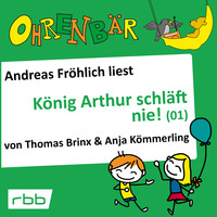 . Ohrenb?r - eine OHRENB?R Geschichte, Folge 16: K?nig Arthur schl?ft nie (1) (H?rbuch mit Musik)