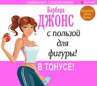 Барбара Джонс. Каждый день дома – с пользой для фигуры! В тонусе!