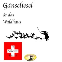 Gebr?der Grimm. M?rchen in Schwizer D?tsch, G?nseliesel & Das Waldhaus