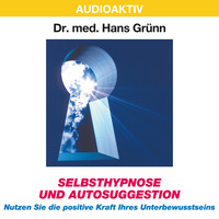 Dr. Hans Gr?nn. Selbsthypnose und Autosuggestion - Nutzen Sie die positive Kraft Ihres Unterbewusstseins