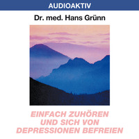 Dr. Hans Gr?nn. Einfach zuh?ren und sich von Depressionen befreien
