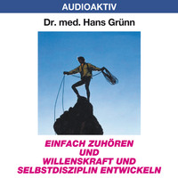 Dr. Hans Gr?nn. Einfach zuh?ren und Willenskraft und Selbstdisziplin entwickeln