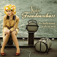 Katie Freudenschuss. Katie Freudenschuss, Bis Hollywood is eh zu weit