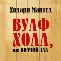 Хилари Мантел. Вулфхолл, или Волчий зал