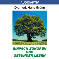 Dr. Hans Gr?nn. Einfach zuh?ren und ges?nder leben
