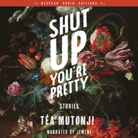 T?a Mutonji. Shut Up You're Pretty - Stories (Unabridged)