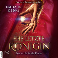 Emily R. King. Das schlafende Feuer - Die letzte K?nigin - Die Hundredth Queen Reihe, Teil 1 (Ungek?rzt)