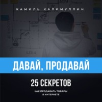 Камиль Калимуллин. Давай, продавай. 25 секретов как продавать товары в интернете