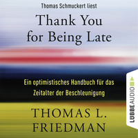 Thomas L. Friedman. Thank You for Being Late - Ein optimistisches Handbuch f?r das Zeitalter der Beschleunigung (Ungek?rzt)