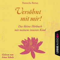 Natascha Battus. Vers?hnt mit mir! - Das kleine H?rbuch mit deinem Inneren Kind (Ungek?rzt)