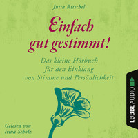 Jutta Ritschel. Einfach gut gestimmt! - Das kleine H?rbuch f?r den Einklang von Stimme und Pers?nlichkeit (Ungek?rzt)