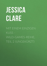 Jessica  Clare. Mit einem einzigen Kuss - Wild-Games-Reihe, Teil 2 (Ungek?rzt)