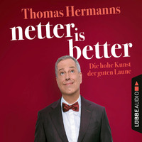 Thomas Hermanns. Netter is Better - Die hohe Kunst der guten Laune (Ungek?rzt)