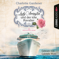 Charlotte Gardener. Lady Arrington und der tote Kavalier - Ein Kreuzfahrt-Krimi - Ein Fall f?r Mary Arrington, Band 1 (Ungek?rzt)