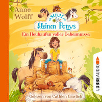 Anne Wolff. Die Schule der kleinen Ponys, Teil 1: Ein Heuhaufen voller Geheimnisse (Ungek?rzt)