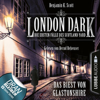 Benjamin K. Scott. London Dark - Die ersten F?lle des Scotland Yard, Folge 5: Das Biest von Glastonshire (Ungek?rzt)