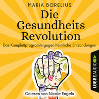 Maria Borelius. Die Gesundheitsrevolution - Das Komplettprogramm gegen heimliche Entz?ndungen (Ungek?rzt)