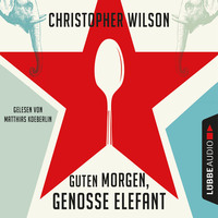Christopher  Wilson. Guten Morgen, Genosse Elefant (Ungek?rzt)
