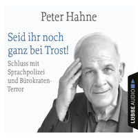 Peter Hahne. Seid ihr noch ganz bei Trost! - Schluss mit Sprachpolizei und B?rokraten-Terror (Ungek?rzt)