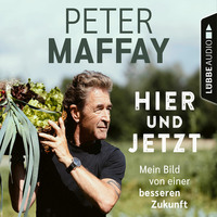 Peter Maffay. Hier und Jetzt - Mein Bild von einer besseren Zukunft (Ungek?rzt)