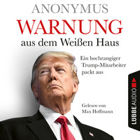 . Warnung aus dem Wei?en Haus - Ein hochrangiger Trump-Mitarbeiter packt aus (Ungek?rzt)