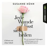 Susanne Huhn. Jede Wunde l?sst sich heilen - Wie wir emotionale Verletzungen und Kr?nkungen aus der Vergangenheit loslassen (Ungek?rzt)
