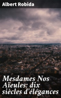 Mesdames Nos Aïeules: dix siècles d'élégances