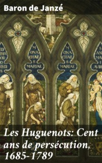 Les Huguenots: Cent ans de persécution, 1685-1789