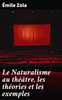 Le Naturalisme au théâtre, les théories et les exemples