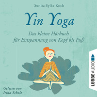 Sunita Sylke Koch. Yin Yoga - Das kleine H?rbuch f?r Entspannung von Kopf bis Fu? (Ungek?rzt)