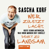 Sascha Korf. Wer zuletzt lacht, denkt zu langsam - Heute schon antworten, was Ihnen morgen erst einf?llt
