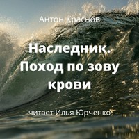 Антон Краснов. Наследник. Поход по зову крови