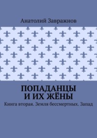 Попаданцы и их жёны. Книга вторая. Земля бессмертных. Запад