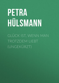 Petra H?lsmann. Gl?ck ist, wenn man trotzdem liebt - Hamburg-Reihe, Teil 3 (Ungek?rzt)