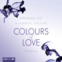 Kathryn Taylor. Colours of Love, Teil 3: Verloren (Ungek?rzt)